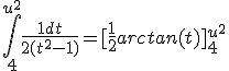 3$\int_4^{u^2}\frac{1dt}{2(t^2-1)}=[\frac{1}{2}arctan(t)]_4^{u^2}